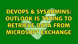 DevOps & SysAdmins: Outlook is trying to retrieve data from Microsoft Exchange Content