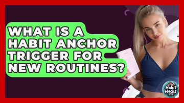 What Is A Habit Anchor Trigger For New Routines? - Habit Hacks Hub