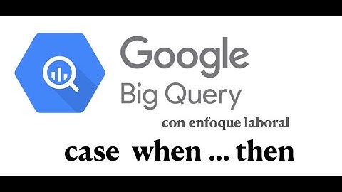 Funciones lógicas SQL Google BigQuery: "case when" para evaluar lógicas