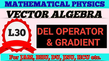 DEL OPERATOR;GRADIENT:VECTOR ALGEBRA:MATHEMATICAL PHYSICS: IIT JAM, M. Sc ENTRANCE/GATE/JEST/BHU,JNU