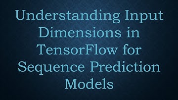 Understanding Input Dimensions in TensorFlow for Sequence Prediction Models