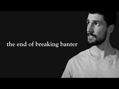 THE END OF BREAKING BANTER