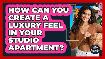 How Can You Create A Luxury Feel In Your Studio Apartment? - Your Organization Mentor