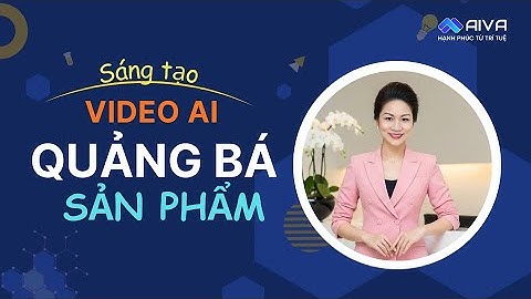 Sáng tạo Video AI trong quảng cáo sản phẩm, dịch vụ _ GV Mai Phương