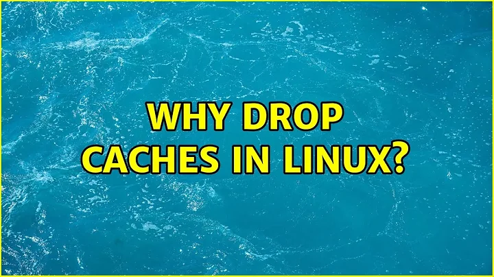 Why drop caches in Linux? (13 Solutions!!)