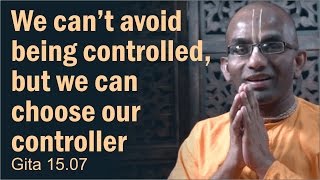 We can’t avoid being controlled, but we can choose our controller Gita 15.07