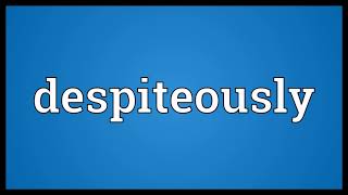 Despiteously Meaning