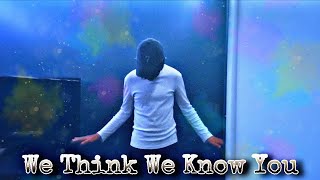 We Think We Know You