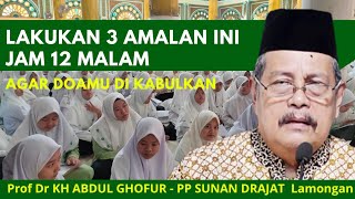 LAKUKAN 3 AMALAN JAM 12 MALAM, AGAR DOA MU DI KABULKAN - Prof Dr KH ABDUL GHOFUR Pondok SUNAN DRAJAT