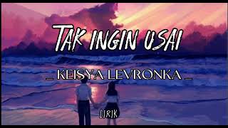 Tak Ingin Usai - Keisya Levronka || Terluka dan menangis tapi ku terima || Lirik