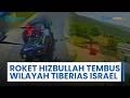 Hizbullah Perluas Serangan, Roketnya Tembus Wilayah Utara Israel Bunyikan Sirene di Seluruh Tiberias