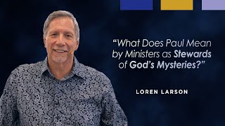 Paul's Meaning of Ministers as Stewards of God's Mysteries Explained | Professor Loren Larson