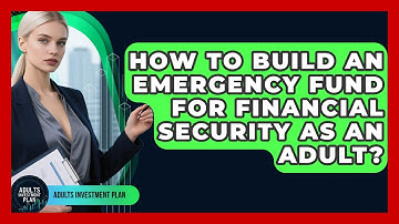 How To Build An Emergency Fund For Financial Security As An Adult? - Adults Investment Plan