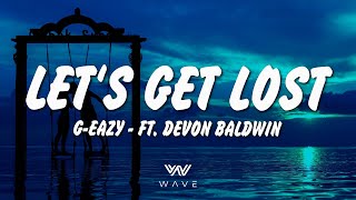 G-Eazy - ft. Devon Baldwin - Let's Get Lost -  (Lyrics) | WAVE |