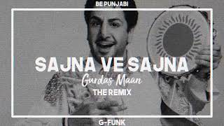 SAJNA VE SAJNA - GURDAS MAAN | THE REMIX ( G-FUNK) | BE PUNJABI |