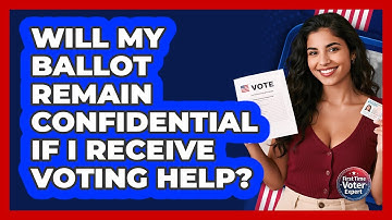 Will My Ballot Remain Confidential If I Receive Voting Help? - First Time Voter Expert