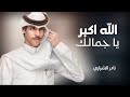 الله اكبر يا جمالك نادر الشراري شيلات بطيء الله اكبر يا جمالك نادر الشراري شيلات بطيء
