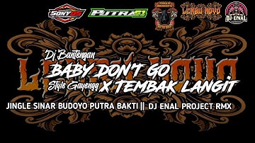 DJ BANTENGAN ❗BABY DONT GO X TEMBAK LANGIT GAYENG SINAR BUDOYO PUTRA BAKTI LEMBU MOYO @ENALPROJECT