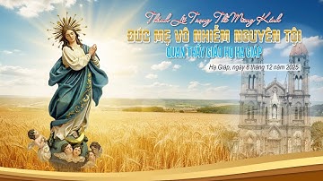 TRỰC TIẾP| THÁNH LỄ MỪNG KÍNH ĐỨC TRINH NỮ MARIA VÔ NHIỄM NGUYÊN TỘI- QUAN THẦY GIÁO HỌ HẠ GIÁP