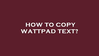How to copy wattpad text