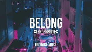 Slenderbodies - Belong (Lyrics)