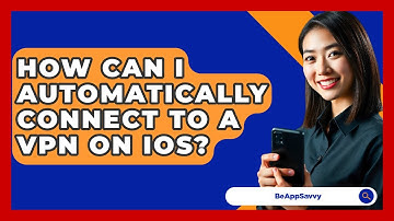 How Can I Automatically Connect To A VPN On IOS? - Be App Savvy
