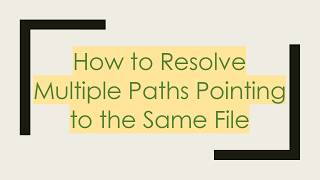How to Resolve Multiple Paths Pointing to the Same File