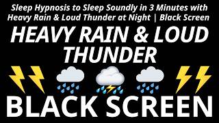Sleep Hypnosis to Sleep Soundly in 3 Minutes with Heavy Rain & Loud Thunder at Night | Black Screen