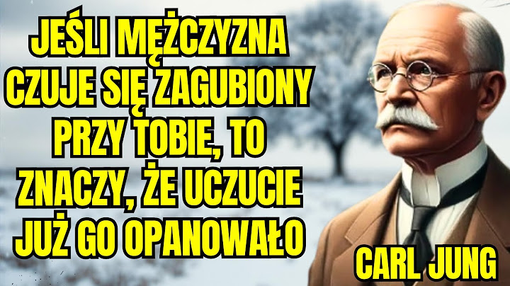 JEŚLI MĘŻCZYZNA CZUJE SIĘ ZAGUBIONY PRZY TOBIE, TO ZNACZY, ŻE UCZUCIE JUŻ GO OPANOWAŁO – CARL JUNG