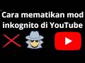 Cara Mematikan Mod Inkognito Di YouTube Panduan Penuh