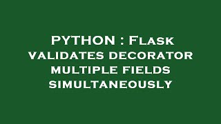 Celebrity PYTHON : Flask validates decorator multiple fields simultaneously Net Worth
