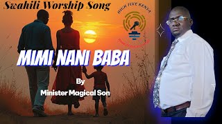 Minister Magical Son - Mimi ni Nani, Baba? | Swahili Worship | Gospel music 