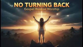 NO TURNING BACK 🙏 Powerful Gospel Reggae Worship | Deep Faith &amp; Surrender