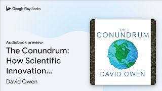 The Conundrum: How Scientific Innovation,… by David Owen · Audiobook preview