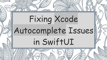 Fixing Xcode Autocomplete Issues in SwiftUI