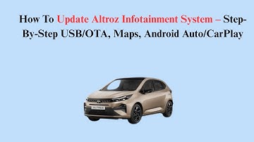 How To Update Altroz Infotainment System – Step-By-Step USB/OTA, Maps, Android Auto/CarPlay
