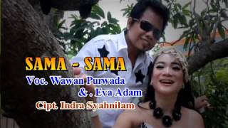 SAMA   SAMA . VOC. WAWAN PURWADA FEAT EVA ADAM . CIPT: INDRA SYAHNILAM
