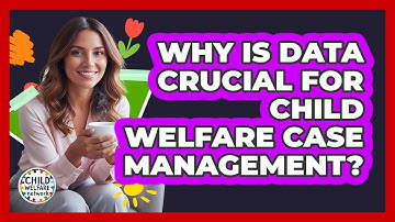 Why Is Data Crucial for Child Welfare Case Management?