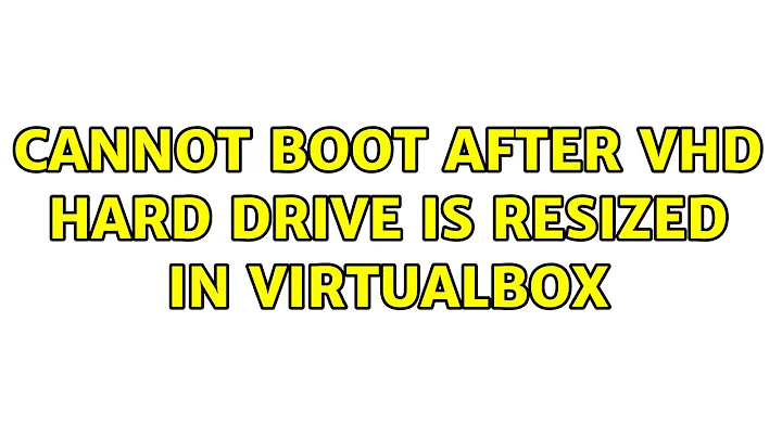 Cannot boot after vhd hard drive is resized in VirtualBox (6 Solutions!!)
