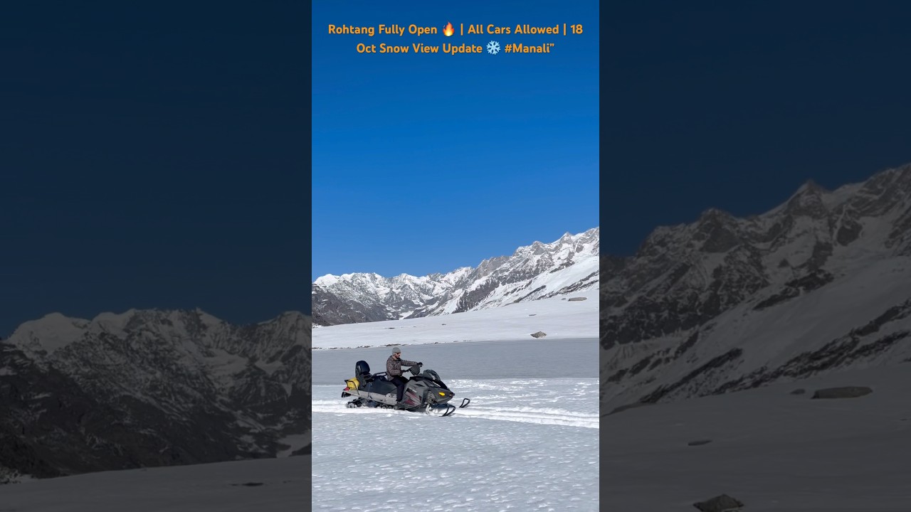 Rohtang Fully Open 🔥 | All Cars Allowed | 18 Oct Snow View Update ❄️ 