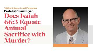 Professor Saul Olyan Does Isaiah 66:3 Equate Animal Sacrifice with Murder?