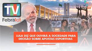 Lula diz que ouvirá a sociedade para decisão sobre apostas esportivas | #TVFEBRALOT