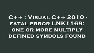 C++ : Visual C++ 2010 - fatal error LNK1169: one or more multiply defined symbols found