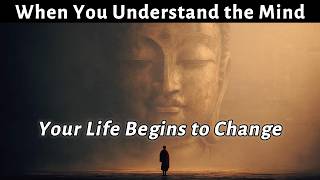 When You Understand the Mind, Your Life Begins to Change — Buddhist Wisdom