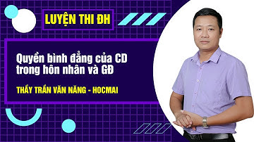 Quyền bình đẳng của CD trong hôn nhân và GĐ - GDCD 12 -Thầy Trần Văn Năng- GPPEN/Luyện thi đại học
