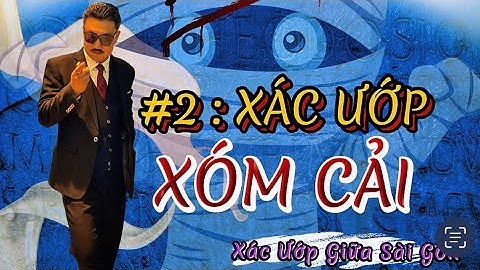 Tập 10 : XÁC ƯỚP XÓM CẢI | XÁC ƯỚP GIỮA SÀI GÒN