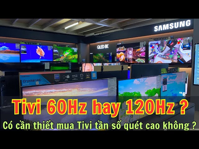 Có cần thiết mua Tivi có TẦN SỐ QUÉT CAO hay không ? 60Hz hay 120Hz Sony | Samsung | LG hay TCL ?