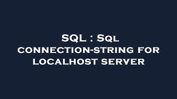 SQL : Sql connection-string for localhost server