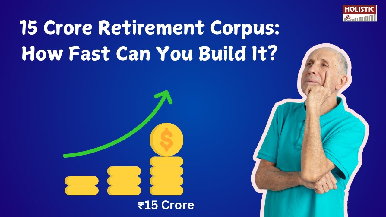 15 Crore Retirement Corpus: How Fast Can You Build It? | Holistic ...