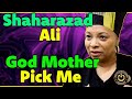 Shaharazad ali god mother pick me